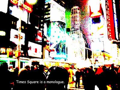 Times Square is a monologue;