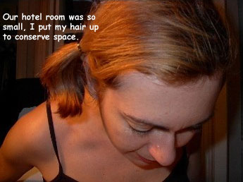 Our hotel room was so small, I put my hair up to conserve space.